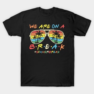 We Are On a Break Summer Break Sungles Last Day Of School T-Shirt